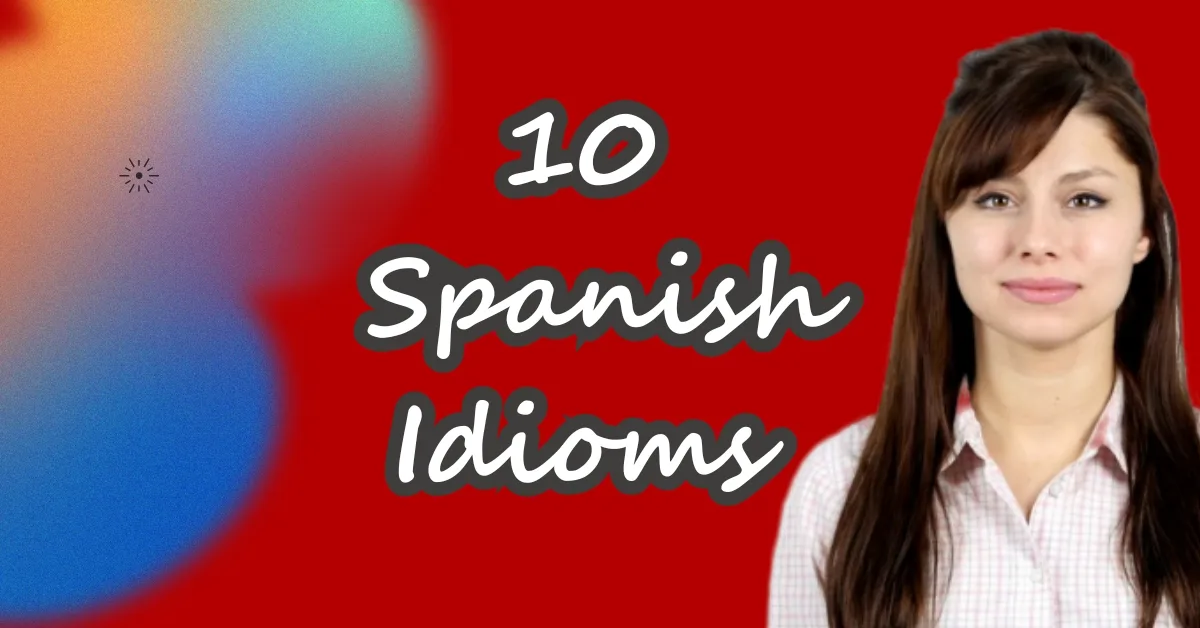 Spanish Idioms You Need to Know (And When to Use Them)